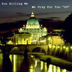 You Killing Me -We Pray For You "04" (mix)
