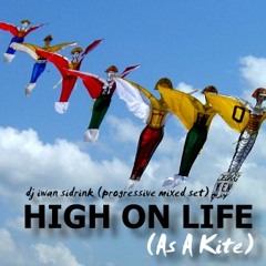 Dj Iwan Sidrink Mixed (Progressive Set) - High On Life (As A Kite)