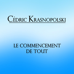 Cedric Krasnopolski - Le commencement de Tout