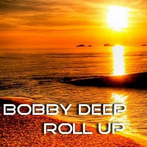Bobby Deep - Roll Up (Original Mixed)