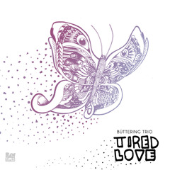 Buttering Trio - Tired Love