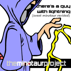 there's a guy with lightning (sweet minotaur revisited)