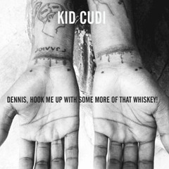 Kid Cudi - Dennis, Hook Me Up With Some More Of That Whiskey!