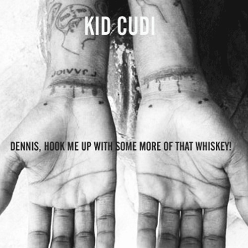 Kid Cudi // Dennis, Hook Me Up With Some More Of This Whiskey!