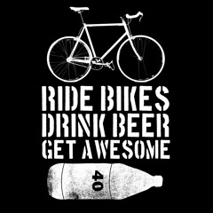Ride Bikes Drink Beer Get Awesome!!