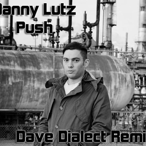 Danny Lutz - Push (Dave Dialect Remix)