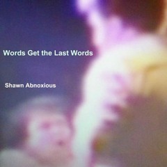 Shawn Abnoxious "Words Get The Last Word"