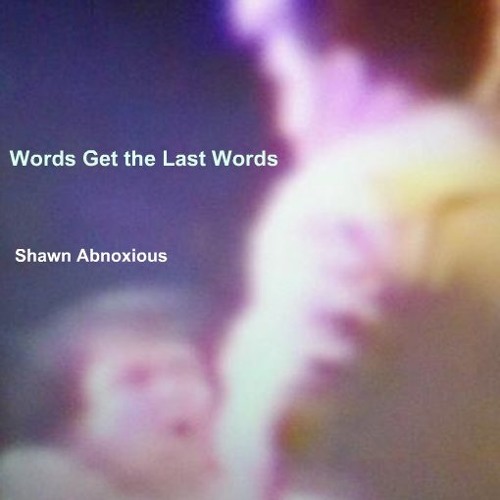 Shawn Abnoxious "Words Get The Last Word"