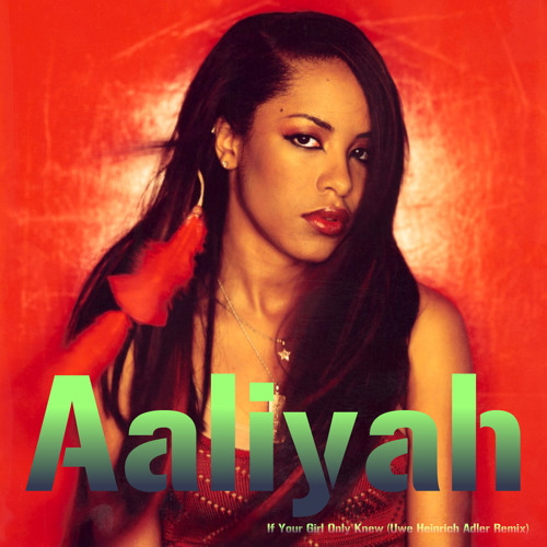 Aaliyah - If Your Girl Only Knew (Uwe Heinrich Adler Remix)