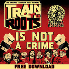 TRAIN TO ROOTS - IS NOT A CRIME_tune for the Rototom Sunsplash