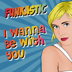Funkastic - I Wanna Be With You (Original Mix)