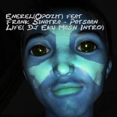 Enerel(Opozit) feat Frank Sinatra - Patsaan Life( Dj Eku Mash Intro)