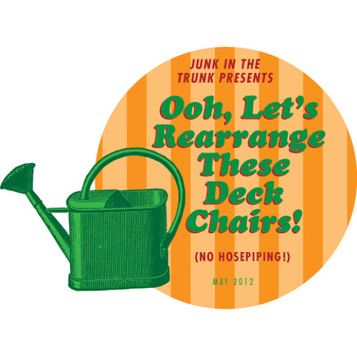 Junk In The Trunk May 2012. Let’s Rearrange These Deckchairs!