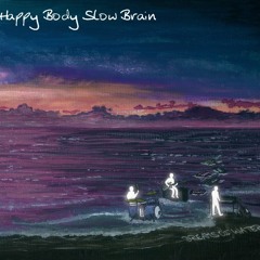 Happy Body Slow Brain - Everything You Know