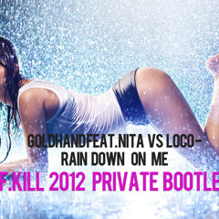 Goldhand feat. Nita vs Steam Loco - Rain Down On Me  (F.KILL 2012 Private Bootleg)