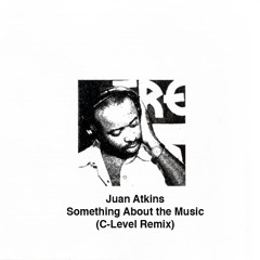 Juan Atkins - Something About the Music (C-Level Remix) [Free Download]