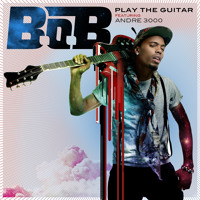 B.o.B Ft. Andre 3000 - Play The Guitar