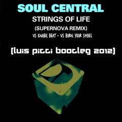 Soul Central vs Knabic Beat - Strings Of Life vs Burn Your Shoes Supernova rmx  (Luis Pitti Bootleg 2012)
