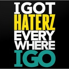 Haters Everywhere We Go