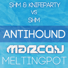 SHM vs SHM vs Knifeparty - AntiHound (Marco V Meltingpot)