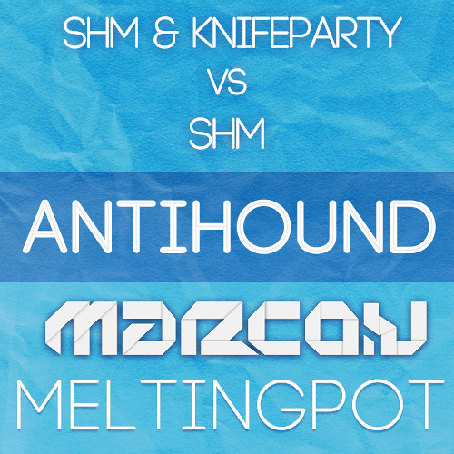 SHM vs SHM vs Knifeparty - AntiHound (Marco V Meltingpot)