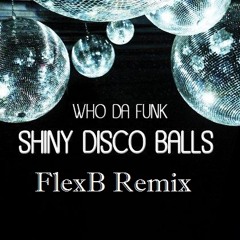 Who Da Funk - Shiny Disco Balls (FlexB Re-Fix Remix) !FREE DOWNLOAD! WAV*