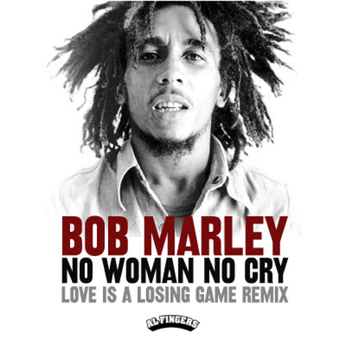 Bob Marley Quote: No, woman, no cry.