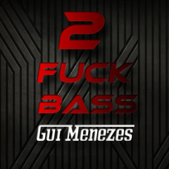 Dj Gui Menezes - 2 Fuck Bass (Original Mix)