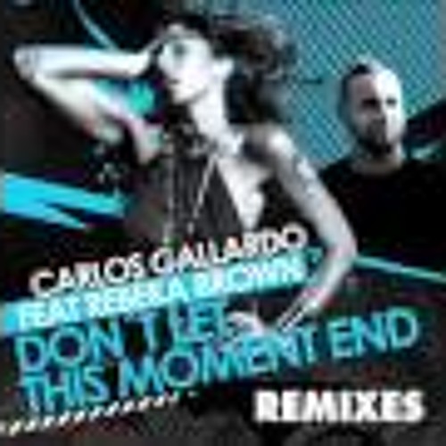 Carlos Gallardo feat. Rebeka Brown - Don't Let This Moment End (Original Mix)