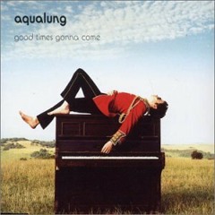 Good Times Gonna Come (Aqualung cover)