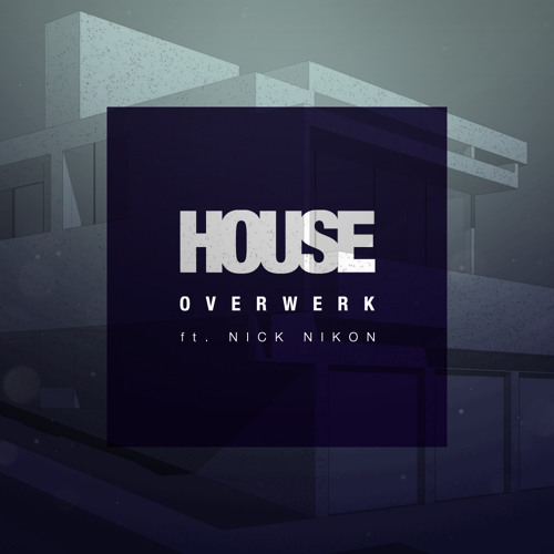 OVERWERK - House ft. Nick Nikon