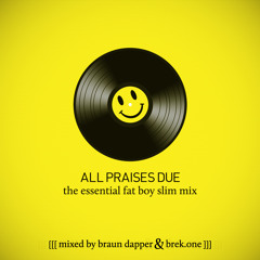 All Praises Due [Essential Fatboy Slim] Mix-DJ Braun Dapper & Brek.One