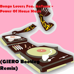 Bongo Lovers Fea. AnTonic - Power Of House Music(GIERO Bootleg Remix)