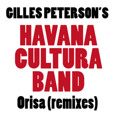 Gilles Peterson's Havana Cultura Band - Orisa feat. Dreiser & Sexto Sentido// Remixes