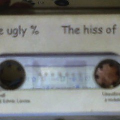the ugly %........the hiss of life