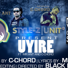 Uyire ft Mr ANT,  C-CHORD (Stylez Unit)