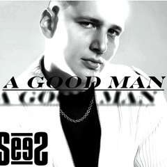 SeeS (S Double E S) - "A Good Man" - Produced By Platinum Producer "Fantom Of The Beat"