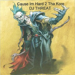 Cause Im Hard 2 Tha Kore - Dj Threat