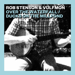 Rob Stenson & Vulfmon — Over the Waterfall / Ducks on the Millpond