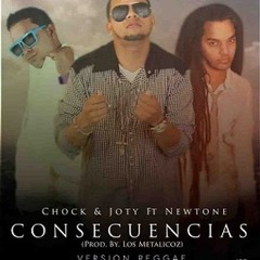 Chock & Joty Ft. Newtone - Consecuencias (Prod. By Los Metalicoz) (Version Reggae)