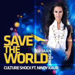 CULTURE SHOCK ft. NINDY KAUR - SAVE THE WORLD - DJ JAAN REMIX