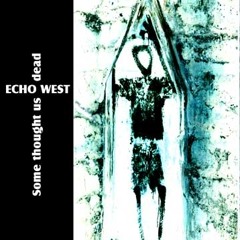 Echo West - Some thought us dead