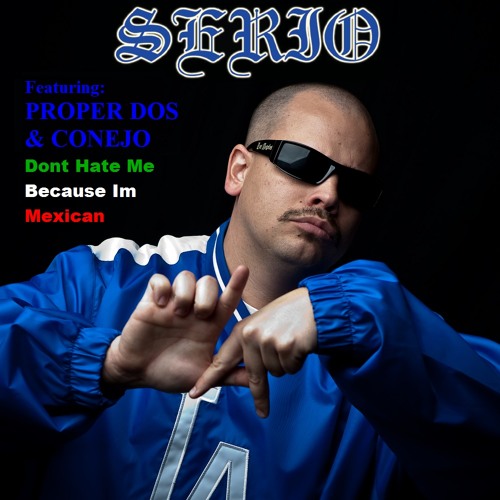 Serio - Dont Hate Me Because Im Mexican