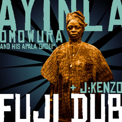 Ayinla Omowura & his Apala Group + J Kenzo - Fuji Dub