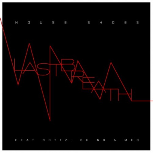 House Shoes Ft. Nottz, Oh No & MED - Last Breath