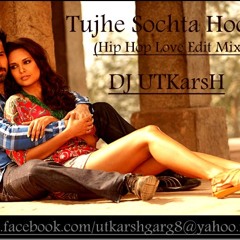 Tujhe Sochta Hoon (Hip Hop Love Edit Mix) By DJ UTKarsH