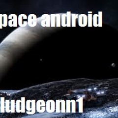 Space Android (Bludgeonn1 Mash up)
