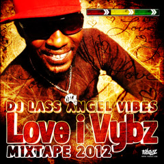 LOVE I VYBZ  - MIXTAPE 2012 - DJLASS & ANGEL VIBES