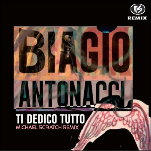 Stream BIAGIO ANTONACCI - Ti dedico tutto [Michael Scratch Remix] by  MICHAEL SCRATCH | Listen online for free on SoundCloud