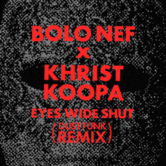 BOLO NEF x KHRIST KOOPA. EYES WIDE SHUT.
